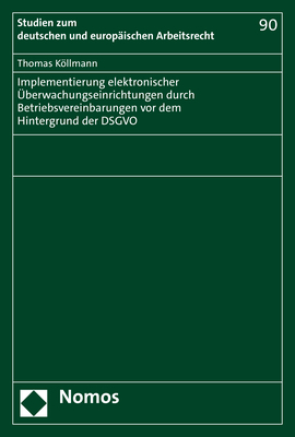 Implementierung elektronischer &Uuml;berwachungseinrichtungen durch Betriebsvereinbarungen vor dem Hintergrund der DSGVO - Thomas K&ouml;llmann