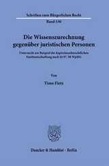 Die Wissenszurechnung gegen&uuml;ber juristischen Personen. - Timo Fietz