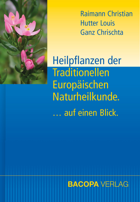 Heilpflanzen der Traditionellen Europ&auml;ischen Naturheilkunde. - Christian Raimann, Louis Hutter, Chrischta Ganz