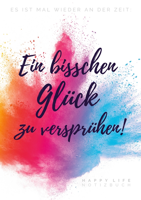 Es ist mal wieder an der Zeit: Ein bisschen Gl&uuml;ck zu verspr&uuml;hen! - Happy Life Notizbuch, Sanni M. Jacob