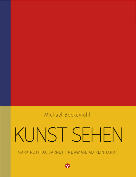 Kunst sehen - Mark Rothko, Barnett Newman, Ad Reinhardt - Michael Bockem&uuml;hl