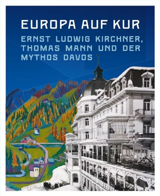 Europa auf Kur. Ernst Ludwig Kirchner, Thomas Mann und der Mythos Davos