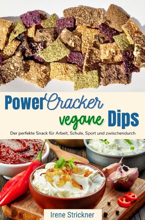 Power-Cracker und vegane Dips - Irene Strickner