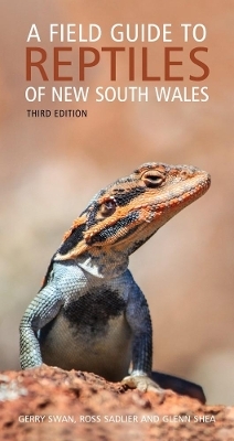 A Field Guide to Reptiles of NSW - Third Edition - Gerry Swan, Ross Sadlier, Glenn Shea