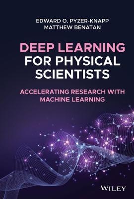 Deep Learning for Physical Scientists - Edward O. Pyzer-Knapp, Matthew Benatan