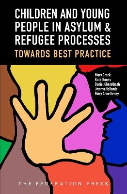Children and Young People in Asylum and Refugee Processes - Daniel Ghezelbash, Jemma Hollonds, Kate Bones, Mary Anne Kenny, Mary Crock
