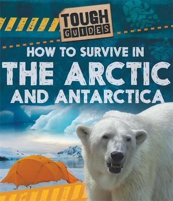 Tough Guides: How to Survive in the Arctic and Antarctic - Louise Spilsbury
