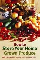 How to Store Your Home Grown Produce -  John Harrison,  Val Harrison
