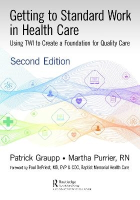 Getting to Standard Work in Health Care - Patrick Graupp, Martha Purrier