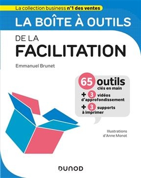 La bo&icirc;te &agrave; outils de la facilitation : 65 outils cl&eacute;s en main + 3 vid&eacute;os d'approfondissement + 3 supports &agrave; imprimer - Emmanuel Brunet, Anne Monot