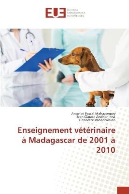 Enseignement v&eacute;t&eacute;rinaire &agrave; Madagascar de 2001 &agrave; 2010 - Angelot Pascal Mahazomary, Jean Claude Andrianirina, Henriette Rahantalalao