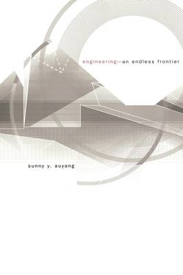 Engineering-An Endless Frontier -  Sunny Y. AUYANG