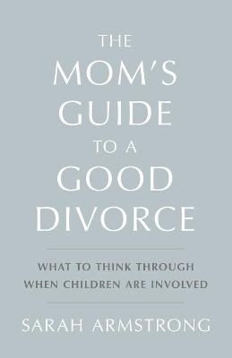 The Mom's Guide to a Good Divorce