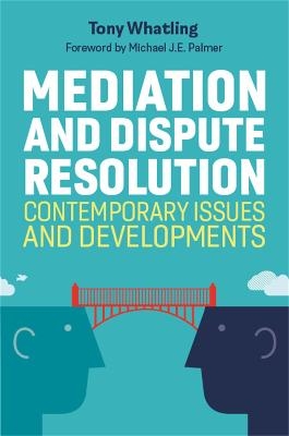 Mediation and Dispute Resolution - Tony Whatling, Tony Whatling. Foreword by Michael J.E. Palmer