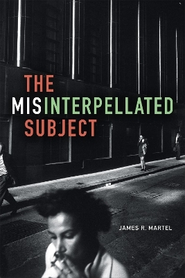 The Misinterpellated Subject - James R. Martel