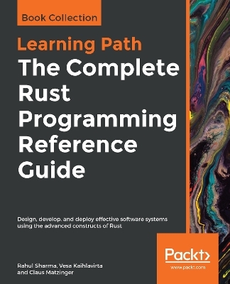 The The Complete Rust Programming Reference Guide - Rahul Sharma, Vesa Kaihlavirta, Claus Matzinger