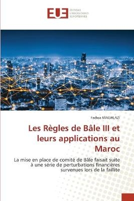 Les R&egrave;gles de B&acirc;le III et leurs applications au Maroc - Fadwa Maghlazi