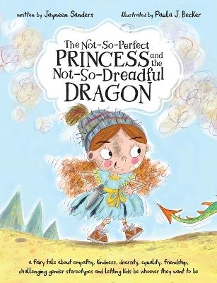The Not-So-Perfect Princess and the Not-So-Dreadful Dragon - Jayneen Sanders