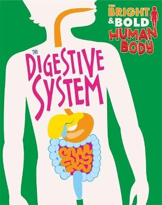 The Bright and Bold Human Body: The Digestive System - Izzi Howell