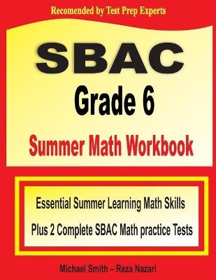 SBAC Grade 6 Summer Math Workbook - Michael Smith, Reza Nazari
