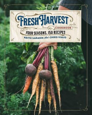 The Fresh Harvest Cookbook - Keith Sarasin, Chris Viaud