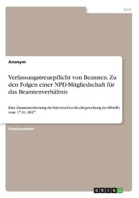 Verfassungstreuepflicht von Beamten. Zu den Folgen einer NPD-Mitgliedschaft fÃ¼r das BeamtenverhÃ¤ltnis