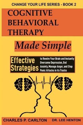 Cognitive Behavioral Therapy Made Simple - Charles P Carlton, Dr Lee Henton
