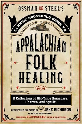 Ossman & Steel's Classic Household Guide to Appalachian Folk Healing - Jake Richards