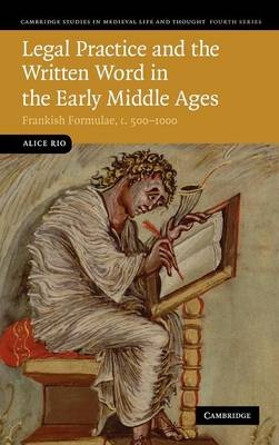 Legal Practice and the Written Word in the Early Middle Ages -  Alice Rio
