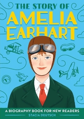 The Story of Amelia Earhart - Stacia Deutsch