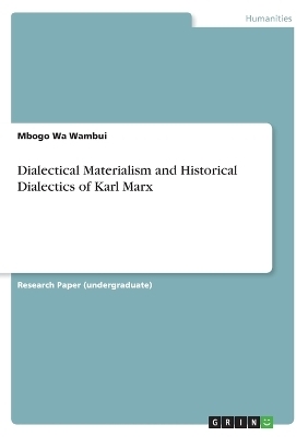 Dialectical Materialism and Historical Dialectics of Karl Marx - Mbogo Wa Wambui