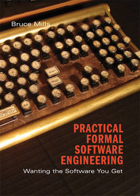 Practical Formal Software Engineering -  Bruce Mills