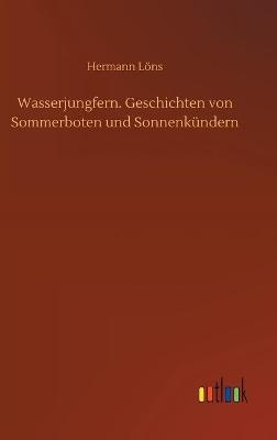 Wasserjungfern. Geschichten von Sommerboten und Sonnenk&uuml;ndern - Hermann L&ouml;ns