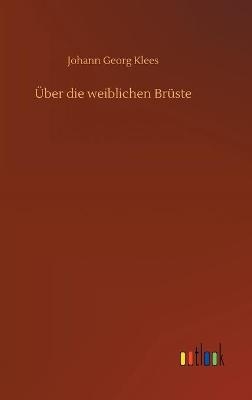 &Atilde;ber die weiblichen Br&Atilde;&frac14;ste - Johann Georg Klees