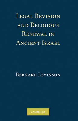 Legal Revision and Religious Renewal in Ancient Israel -  Bernard M. Levinson