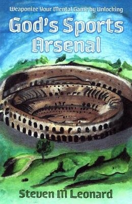 God's Sports Arsenal - Steven M Leonard