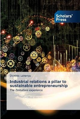 Industrial relations a pillar to sustainable entrepreneurship - Dominic Uzhenyu