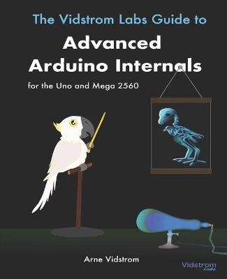 The Vidstrom Labs Guide to Advanced Arduino Internals for the Uno and Mega 2560 - Arne Vidstrom