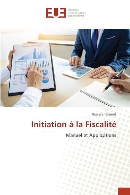 Initiation &agrave; la Fiscalit&eacute; - Assawer Elaoud