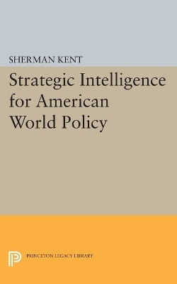 Strategic Intelligence for American World Policy - Sherman Kent
