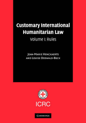 Customary International Humanitarian Law: Volume 1, Rules -  Louise Doswald-Beck,  Jean-Marie Henckaerts