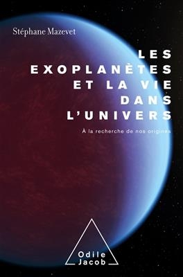 Les exoplan&egrave;tes et la vie dans l'Univers : &agrave; la recherche de nos origines - St&eacute;phane Mazevet