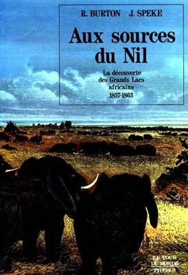 Aux sources du Nil : la d&eacute;couverte des grands lacs africains, 1857-1863 : r&eacute;cit -  Burton Richard Speke John H.