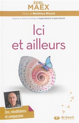 Ici et ailleurs : le zen, la pleine conscience et la compassion - Edel Maex