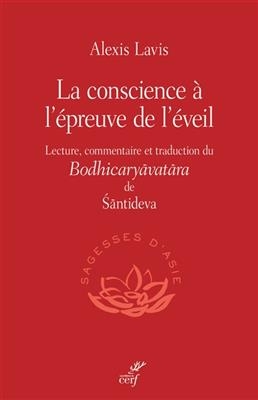 La conscience &agrave; l'&eacute;preuve de l'&eacute;veil : lecture, commentaire et traduction du Bodhicaryavatara de Santideva - Alexis Lavis