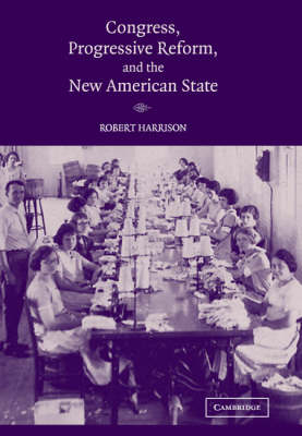 Congress, Progressive Reform, and the New American State -  Robert Harrison