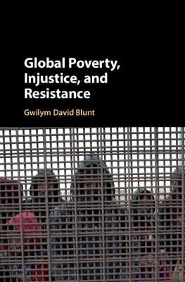Global Poverty, Injustice, and Resistance - Gwilym David Blunt