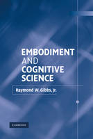 Embodiment and Cognitive Science -  Jr Raymond W. Gibbs