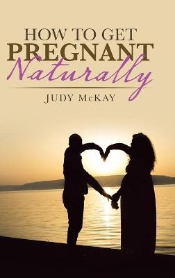 How to Get Pregnant Naturally - Judy McKay