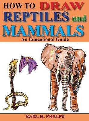 How To Draw Reptiles and Mammals - Earl R Phelps